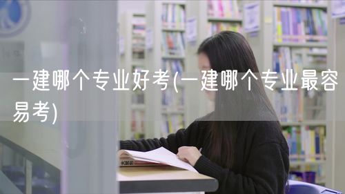 一建专业难度解析：建筑工程最易考