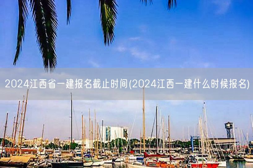 2024江西一建报名截止时间查询