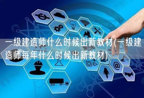 一级建造师新教材发布时间预测