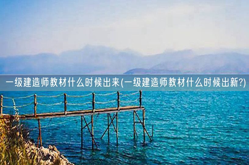 一级建造师教材最新出版时间