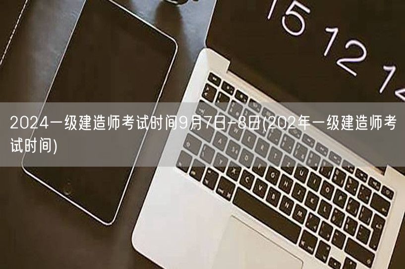 2024一级建造师考试日期9月7-8日 