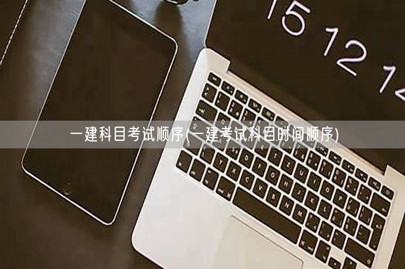 一建科目考试顺序及时间安排