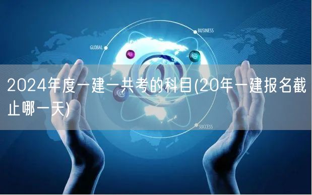 2024一建考试科目全览及20年报名截止