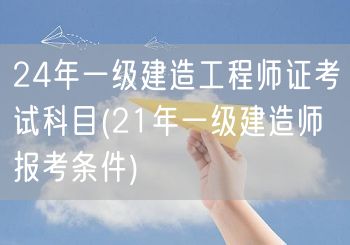 24年一建考试科目&21年报考条件详解