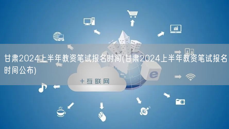 甘肃2024上半年教资笔试报名时间及公告