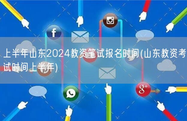 上半年山东2024教资笔试报名及考试时间