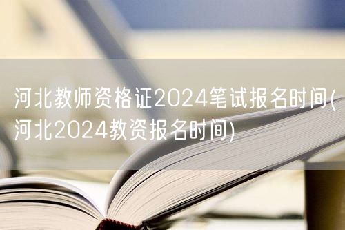 河北教师资格证2024笔试报名时间及流程