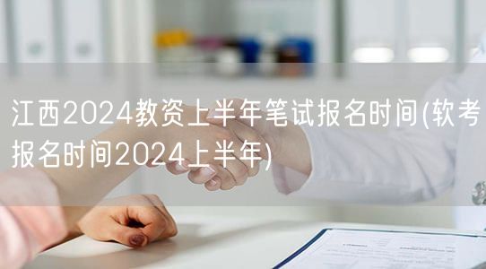 江西2024教资上半年笔试报名及软考报名