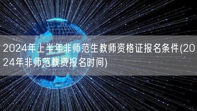 非师范生教资报名条件及2024上半年报名