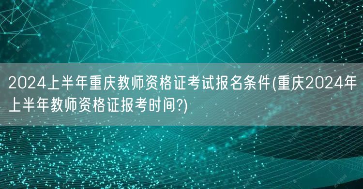 2024上半年重庆教师资格证报名条件及时