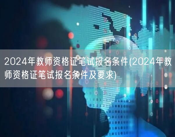 2024教师资格证笔试报名详细条件要求