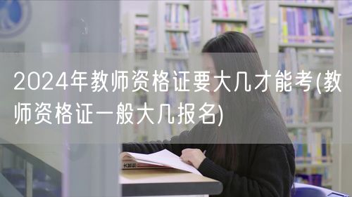 2024教师资格证报考年级及报名时机