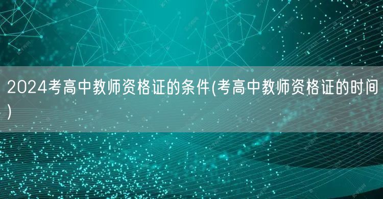 2024考高中教师资格证条件及时间