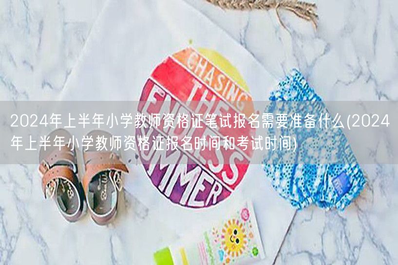 2024上半年小学教资笔试报名准备及时间