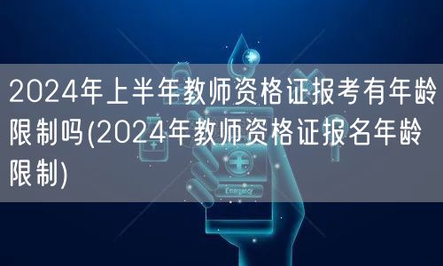2024上半年教资报考年龄限制详解