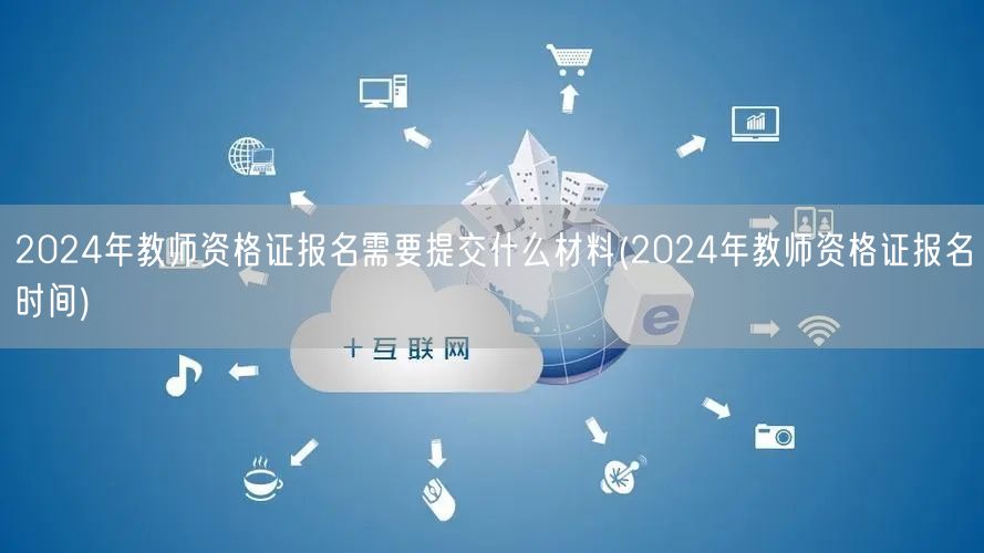 2024年教师资格证报名材料清单及报名时