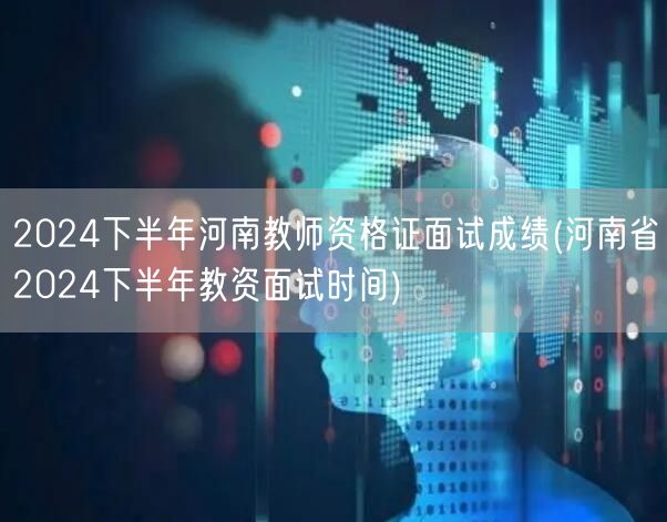 2024下半年河南教师资格证面试成绩及时