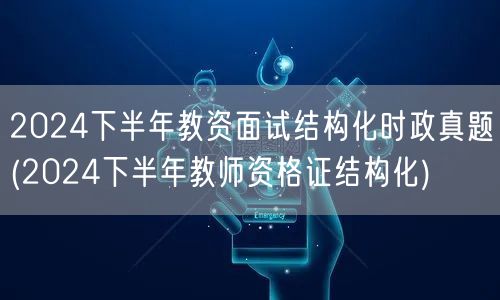 2024下半年教资面试时政真题及结构化备