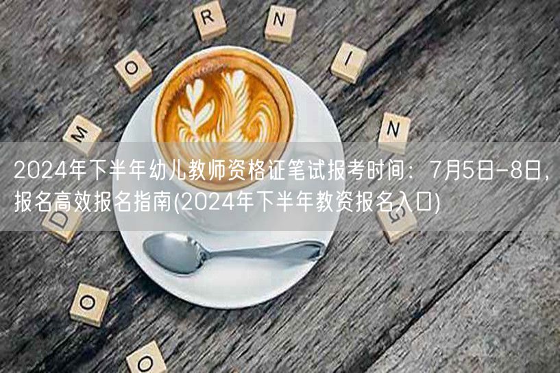 2024下半年幼儿教资笔试7.5-8日报