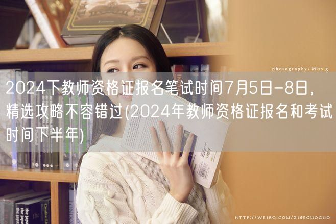 2024下教师资格证报名笔试7.5-8日