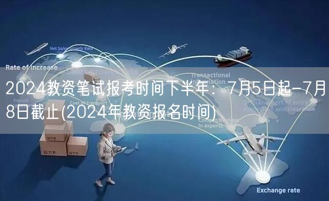 2024下半年教资笔试报考 7.5-8日