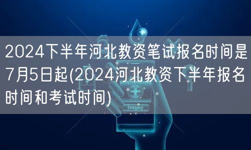 2024下半年河北教资报名7月5日起 考