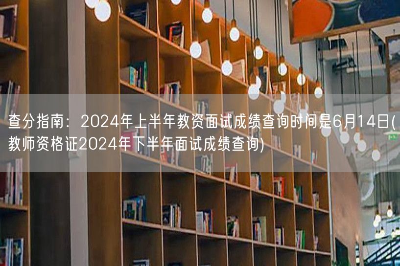 教资面试查分指南6月14日及下半年查询预
