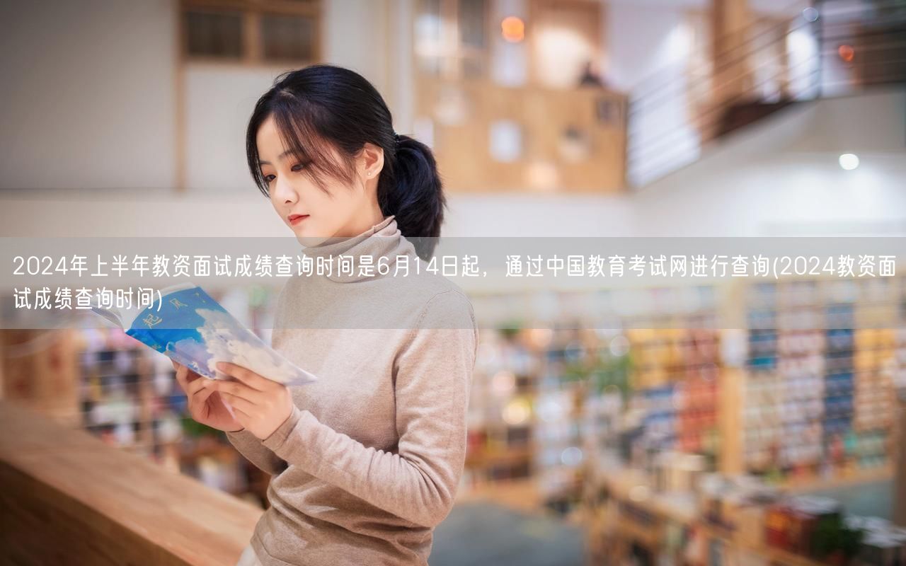 2024上半年教资面试成绩查询6月14日