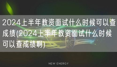 2024上半年教资面试成绩查询时间