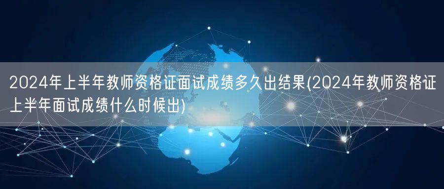 2024上半年教师资格证面试成绩公布时间