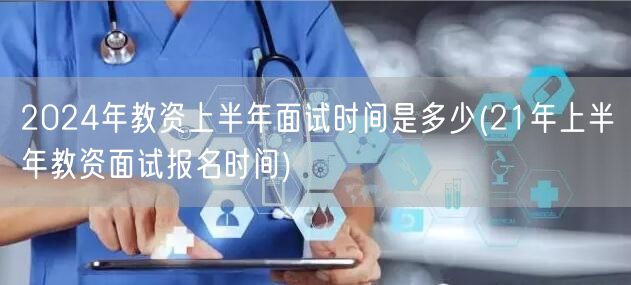 2024上半年教资面试时间 含21年报名