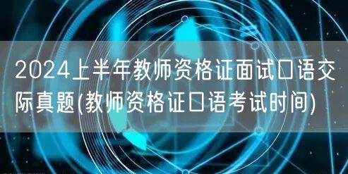 2024上半年教资面试真题：口语交际+考