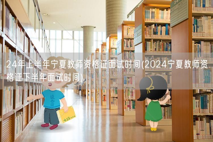 24年上下半年宁夏教师资格证面试时间
