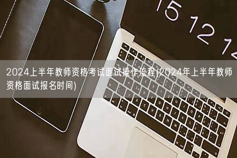 2024上半年教资面试报名及操作流程指南