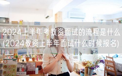 2024上半年考教资面试流程及报名时间