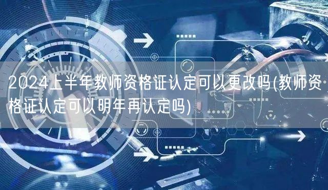 2024上半年教师资格证认定 可否延期至