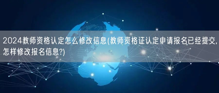 2024教师资格认定修改信息指南-报名后