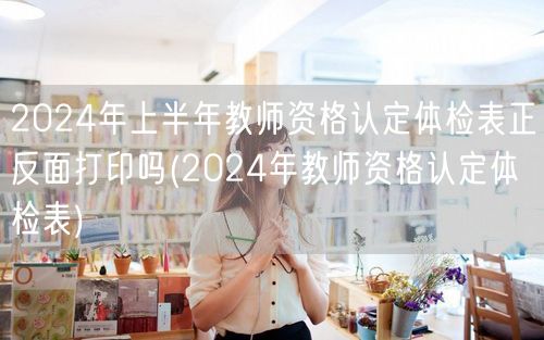 2024教师资格认定体检表正反打印要求
