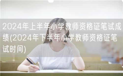 2024上半年小学教资笔试成绩及下半年笔