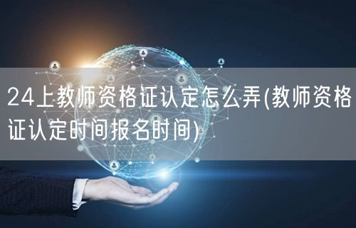 24年教师资格证认定流程及报名时间