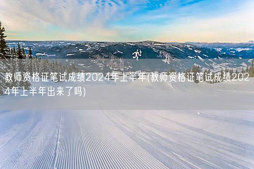 教师资格证笔试成绩2024上半年公布否