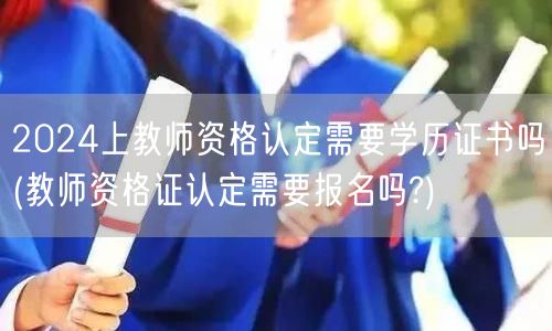 2024教师资格认定学历证书要求与报名必