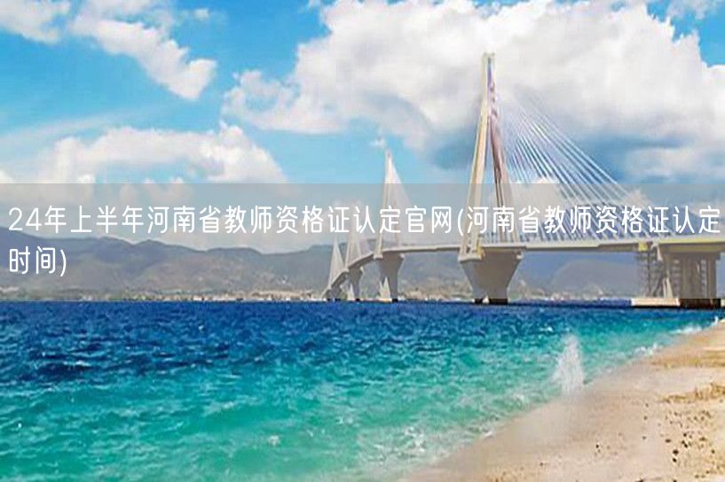 24年上半年河南教师资格证认定官网时间查