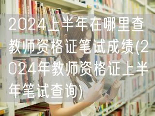 2024上半年教师资格证笔试成绩查询方法