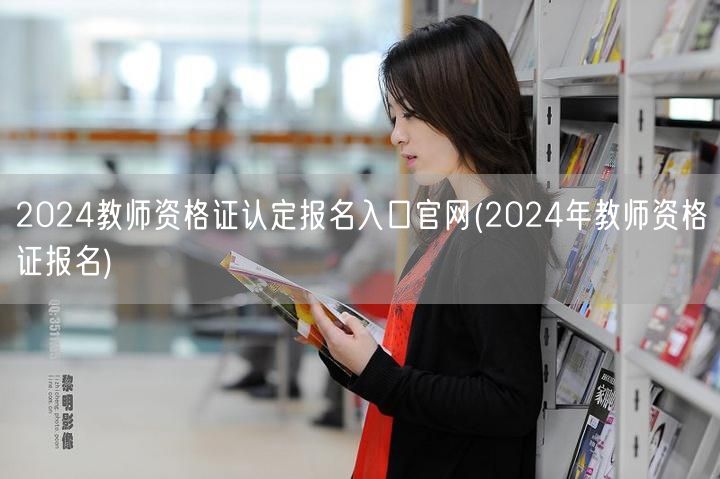 2024教师资格证认定报名官网入口(最新