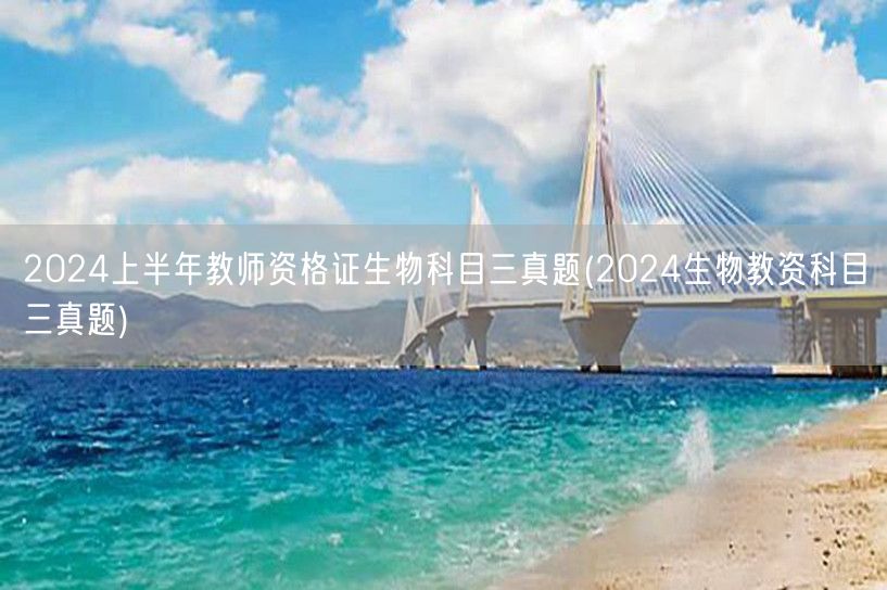 2024上半年教师资格证生物科目三真题及