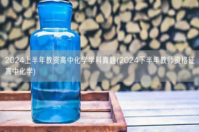 2024上半年教资高中化学真题-备考下半
