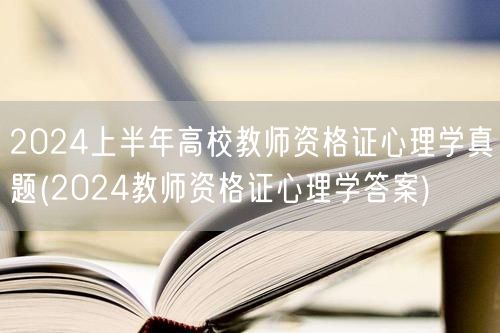 2024上半年高校教师资格证心理学真题及