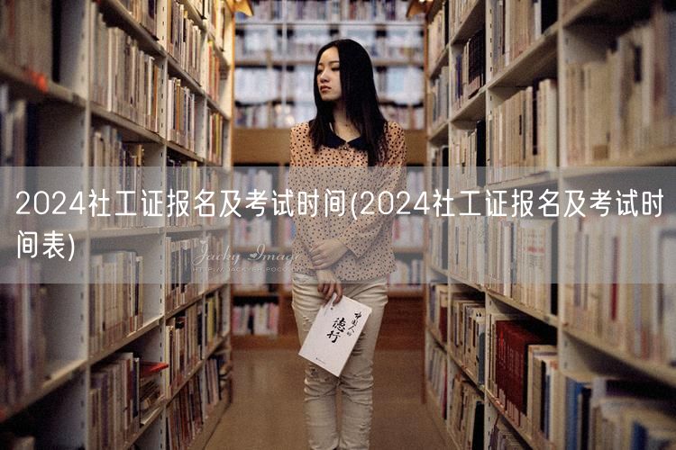 2024社工证报名考试日程表