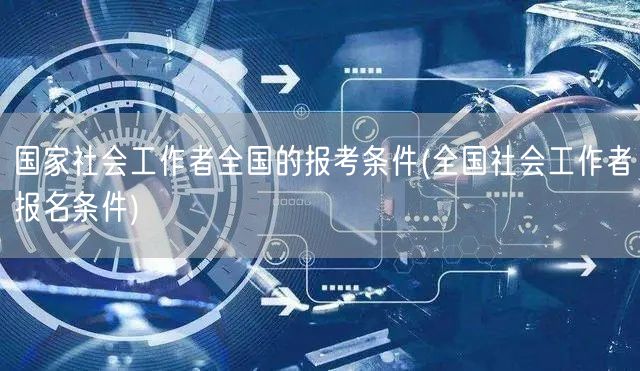 全国社会工作者报考条件详解